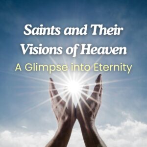 Saints and Their Visions of Heaven (A Glimpse into Eternity)