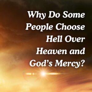 Why Do Some People Choose Hell Over Heaven 