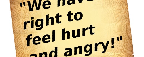 we have a right to feel hurt and angry
