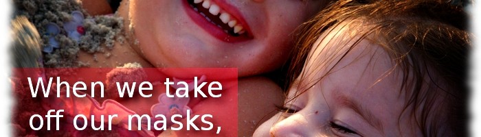 Taking Off Our Masks…